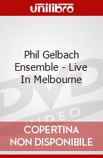Phil Gelbach Ensemble - Live In Melbourne [Edizione: Regno Unito] dvd