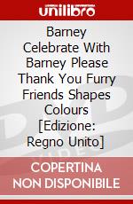 Barney Celebrate With Barney Please Thank You Furry Friends Shapes Colours [Edizione: Regno Unito] film in dvd di Hit Entertainment