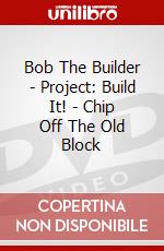 Bob The Builder - Project: Build It! - Chip Off The Old Block dvd