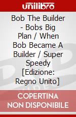 Bob The Builder - Bobs Big Plan / When Bob Became A Builder / Super Speedy [Edizione: Regno Unito] dvd