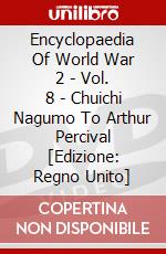 Encyclopaedia Of World War 2 - Vol. 8 - Chuichi Nagumo To Arthur Percival [Edizione: Regno Unito] dvd