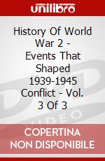History Of World War 2 - Events That Shaped 1939-1945 Conflict - Vol. 3 Of 3 [Edizione: Regno Unito] dvd