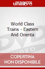 World Class Trains - Eastern And Orienta dvd