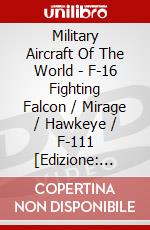 Military Aircraft Of The World - F-16 Fighting Falcon / Mirage / Hawkeye / F-111 [Edizione: Regno Unito] dvd
