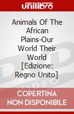Animals Of The African Plains-Our World Their World [Edizione: Regno Unito] dvd
