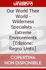 Our World Their World - Wilderness Specialists - Extreme Environments [Edizione: Regno Unito] dvd