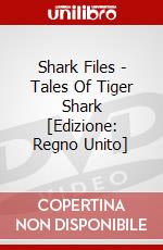 Shark Files - Tales Of Tiger Shark [Edizione: Regno Unito] dvd