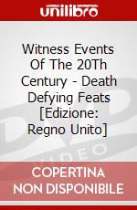 Witness Events Of The 20Th Century - Death Defying Feats [Edizione: Regno Unito] dvd