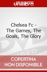 Chelsea Fc - The Games, The Goals, The Glory [Edizione: Regno Unito] dvd