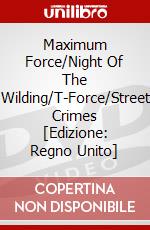Maximum Force/Night Of The Wilding/T-Force/Street Crimes [Edizione: Regno Unito] dvd