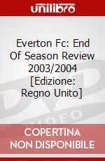 Everton Fc: End Of Season Review 2003/2004 [Edizione: Regno Unito] dvd