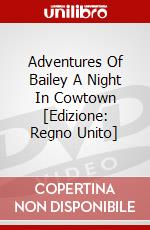 Adventures Of Bailey A Night In Cowtown [Edizione: Regno Unito] dvd