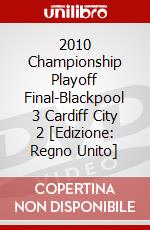2010 Championship Playoff Final-Blackpool 3 Cardiff City 2 [Edizione: Regno Unito] dvd