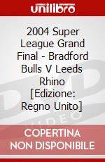 2004 Super League Grand Final - Bradford Bulls V Leeds Rhino [Edizione: Regno Unito] dvd
