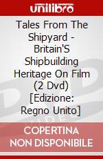 Tales From The Shipyard - Britain'S Shipbuilding Heritage On Film (2 Dvd) [Edizione: Regno Unito] dvd