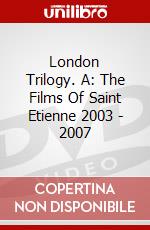 London Trilogy. A: The Films Of Saint Etienne 2003 - 2007 [Edizione: Regno Unito] dvd