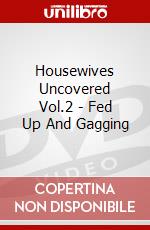 Housewives Uncovered Vol.2 - Fed Up And Gagging dvd