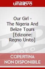 Our Girl - The Nigeria And Belize Tours [Edizione: Regno Unito] dvd