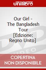 Our Girl - The Bangladesh Tour [Edizione: Regno Unito] dvd