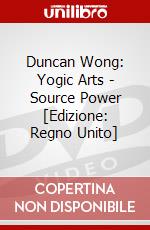Duncan Wong: Yogic Arts - Source Power [Edizione: Regno Unito] dvd