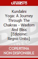 Kundalini Yoga: A Journey Through The Chakras - Wisdom And Bliss [Edizione: Regno Unito] dvd