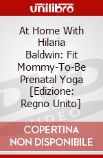 At Home With Hilaria Baldwin: Fit Mommy-To-Be Prenatal Yoga [Edizione: Regno Unito] dvd