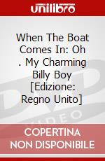 When The Boat Comes In: Oh . My Charming Billy Boy [Edizione: Regno Unito] dvd