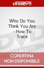 Who Do You Think You Are - How To Trace dvd