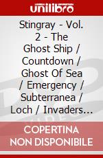 Stingray - Vol. 2 - The Ghost Ship / Countdown / Ghost Of Sea / Emergency / Subterranea / Loch / Invaders [Edizione: Regno Unito] dvd