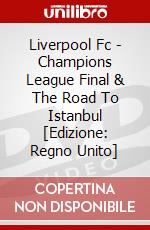 Liverpool Fc - Champions League Final & The Road To Istanbul [Edizione: Regno Unito] dvd