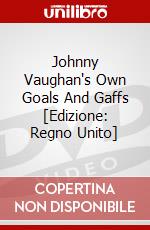 Johnny Vaughan's Own Goals And Gaffs [Edizione: Regno Unito] dvd