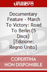 Documentary Feature - March To Victory: Road To Berlin (5 Discs) [Edizione: Regno Unito] dvd