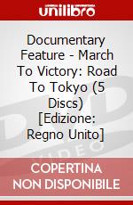 Documentary Feature - March To Victory: Road To Tokyo (5 Discs) [Edizione: Regno Unito] dvd