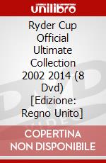 Ryder Cup Official Ultimate Collection 2002  2014 (8 Dvd) [Edizione: Regno Unito] dvd