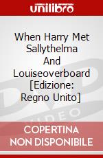 When Harry Met Sallythelma And Louiseoverboard [Edizione: Regno Unito] dvd