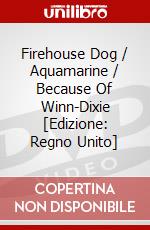 Firehouse Dog / Aquamarine / Because Of Winn-Dixie [Edizione: Regno Unito] dvd