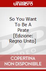 So You Want To Be A Pirate [Edizione: Regno Unito] dvd