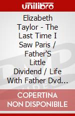 Elizabeth Taylor - The Last Time I Saw Paris / Father'S Little Dividend / Life With Father Dvd [Edizione: Regno Unito] dvd