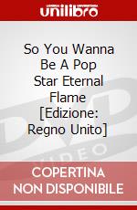 So You Wanna Be A Pop Star Eternal Flame [Edizione: Regno Unito] dvd