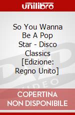 So You Wanna Be A Pop Star - Disco Classics [Edizione: Regno Unito] dvd