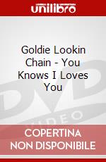 Goldie Lookin Chain - You Knows I Loves You dvd