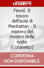 Fievel. Il tesoro dell'isola di Manhattan - Il mistero del mostro della notte (Cofanetto) dvd