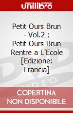 Petit Ours Brun - Vol.2 : Petit Ours Brun Rentre a L'Ecole [Edizione: Francia] dvd