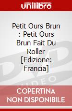 Petit Ours Brun : Petit Ours Brun Fait Du Roller [Edizione: Francia] dvd