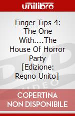 Finger Tips 4: The One With....The House Of Horror Party [Edizione: Regno Unito] dvd
