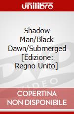 Shadow Man/Black Dawn/Submerged [Edizione: Regno Unito] dvd