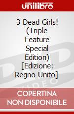 3 Dead Girls! (Triple Feature Special Edition) [Edizione: Regno Unito] dvd