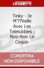 Tinky - Je M'??Veille Avec Les Teletubbies : Noo-Noo Le Coquin dvd
