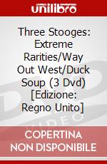 Three Stooges: Extreme Rarities/Way Out West/Duck Soup (3 Dvd) [Edizione: Regno Unito] dvd