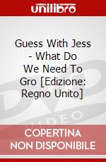 Guess With Jess - What Do We Need To Gro [Edizione: Regno Unito] dvd